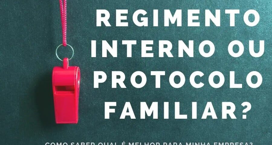 REGIMENTO INTERNO OU PROTOCOLO FAMILIAR? COMO SABER QUAL É O MELHOR PARA MINHA EMPRESA? 