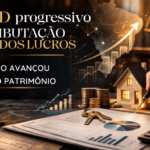 ITCMD progressivo e tributação dos lucros: O Estado avançou sobre o patrimônio